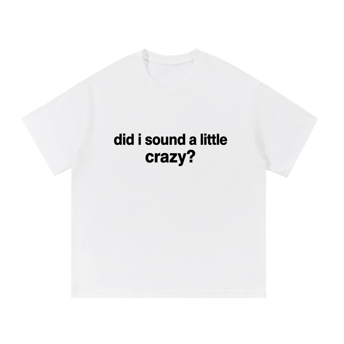 did i sound a little crazy? tee (white version)