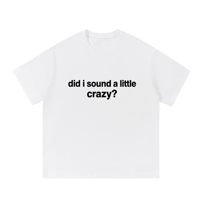 did i sound a little crazy? tee (white version)