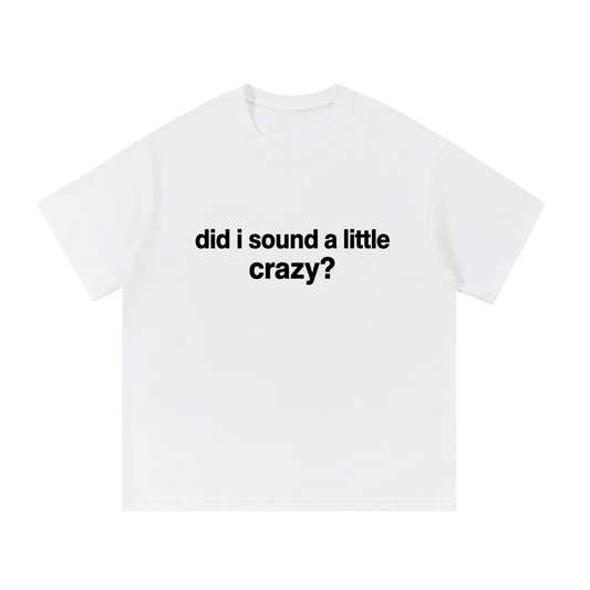 did i sound a little crazy? tee (white version)