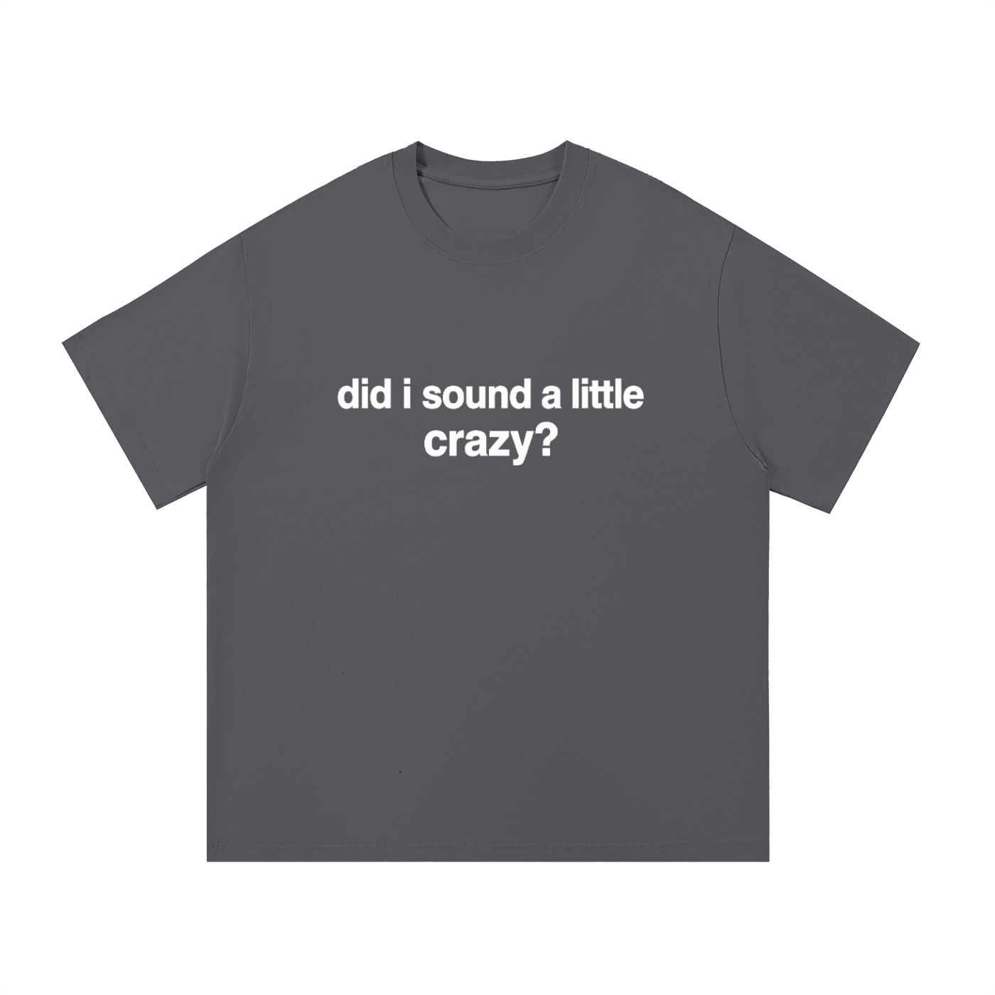 did I sound a little crazy? tee (other colors)