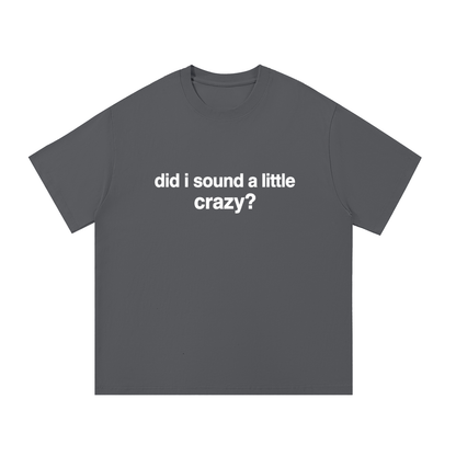 did I sound a little crazy? tee (other colors)
