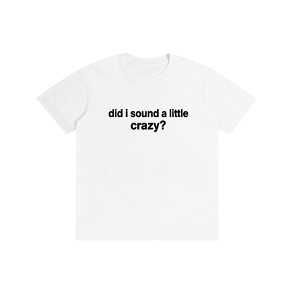 Did I sound a little crazy? (white version)